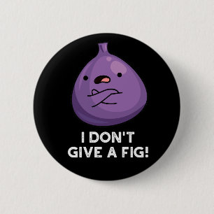 I Don't Give A Fig Sassy Fruit Pun  2 Inch Round Button