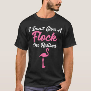 I Don't Give A Flock I'm Retired Funny Flamingo  T-Shirt
