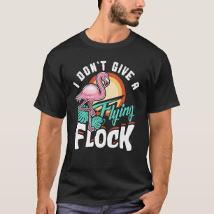 I Don't Give A Flying Flock Flamingo T-Shirt