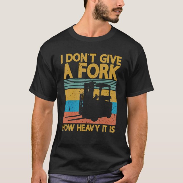 I Don't Give A Fork Certified Warehouse Forklift O T-Shirt (Front)