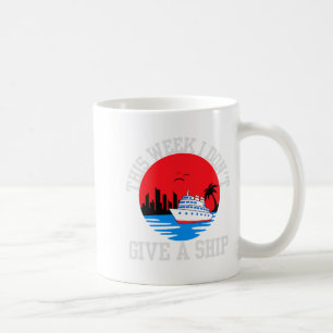 I Dont Give A Ship Funny Cruise Coffee Mug