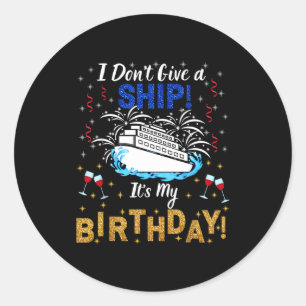 I Don't Give A Ship. It's My Birthday. Cruise Ship Classic Round Sticker