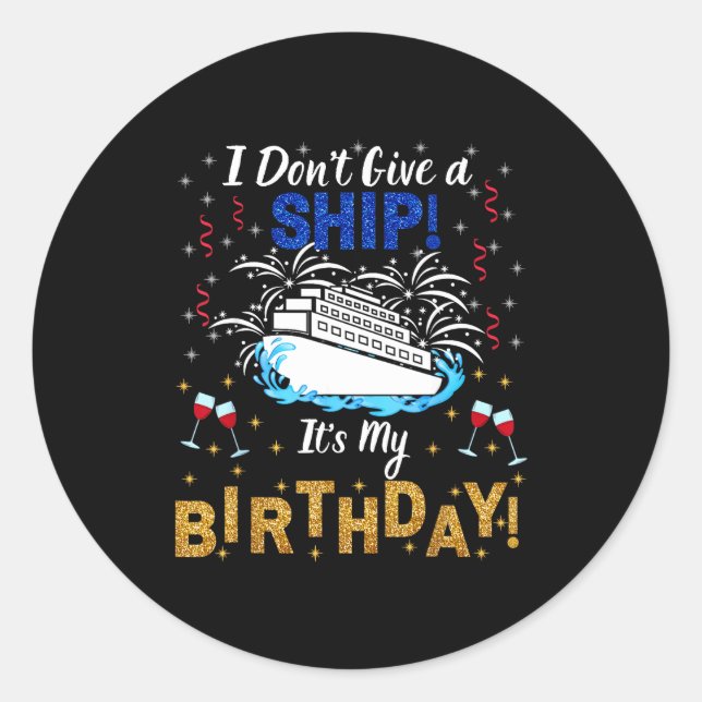 I Don't Give A Ship. It's My Birthday. Cruise Ship Classic Round Sticker (Front)