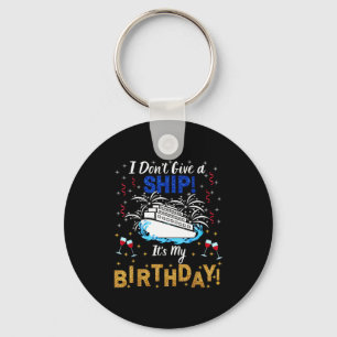 I Don't Give A Ship. It's My Birthday. Cruise Ship Keychain