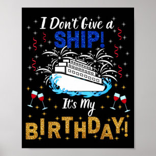 I Don't Give A Ship. It's My Birthday. Cruise Ship Poster