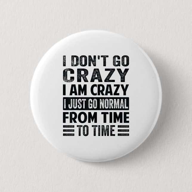 I Dont Go Crazy I Am Crazy Normal - Funny  2 Inch Round Button (Front)