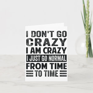 I Dont Go Crazy I Am Crazy Normal - Funny Card