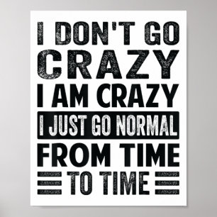 I Dont Go Crazy I Am Crazy Normal - Funny Poster