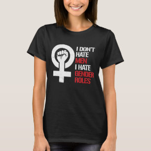 I don't hate men I hate gender roles -- white -.p T-Shirt