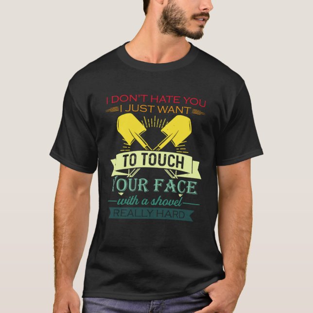 I Dont Hate You I Just Want To Touch Your Face Wit T-Shirt (Front)
