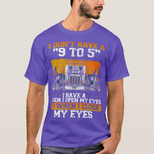I Don't Have A 9 To 5 Trucker Truck Driver T-Shirt