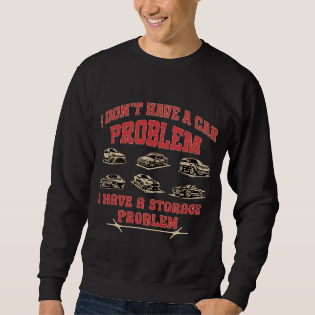 I Don't Have a Car Problem, Funny Gearhead Sweatshirt (Front)