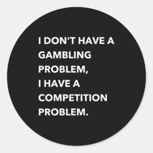 I Don't Have A Gambling Problem I Have A Competiti Classic Round Sticker