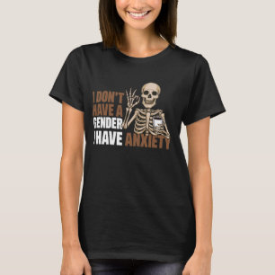 I Don't Have A Gender I Have Anxiety 1 T-Shirt