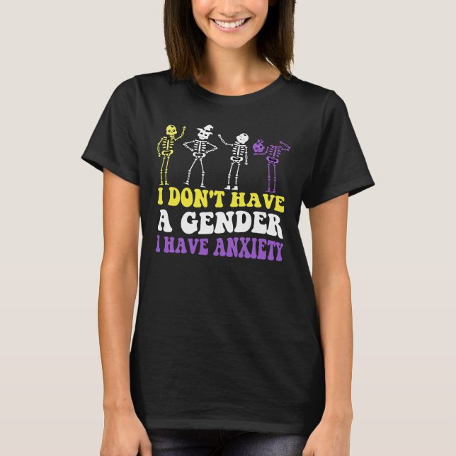 i don't have a gender i have anxiety, Nonbinary T-Shirt (Front)