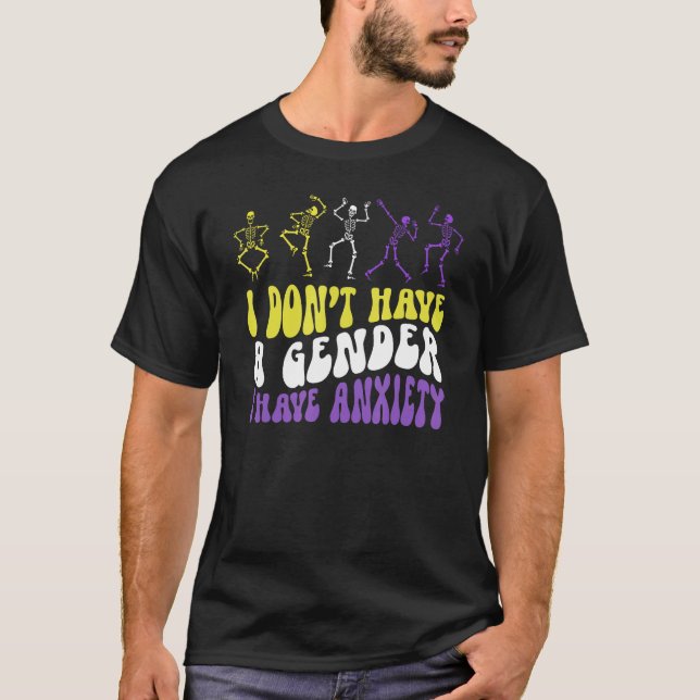 I Dont Have A Gender I Have Anxiety Skeleton Enby  T-Shirt (Front)