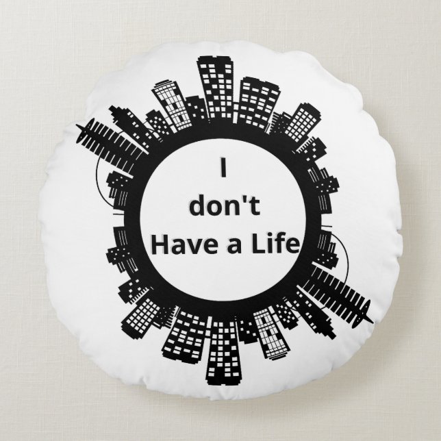 I don't Have a Life Round Pillow (Front)