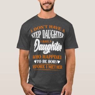 I Dont Have A Step Daughter I Have A Daughter  T-Shirt