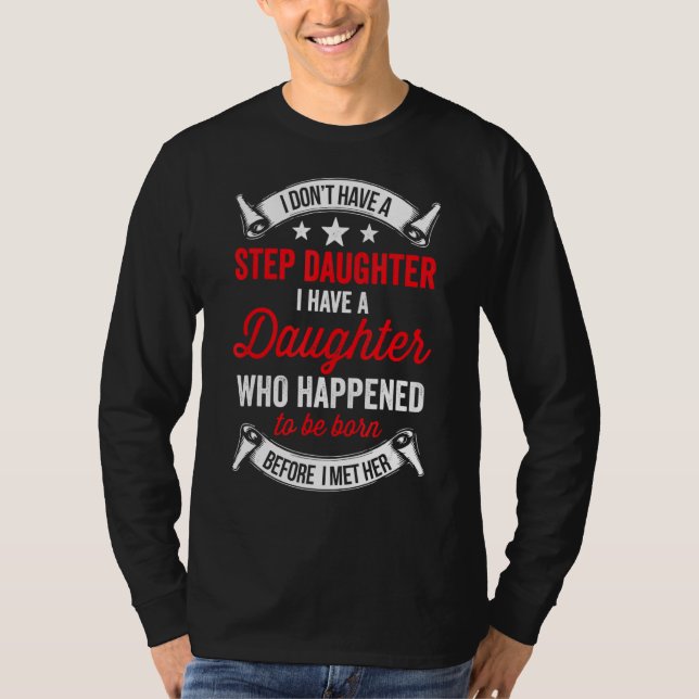 I Dont Have A Stepdaughter  Step Dad  From Daughte T-Shirt (Front)
