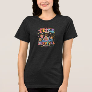I Don't Have a Title I Have Survival Skills Mom Tri-Blend Shirt