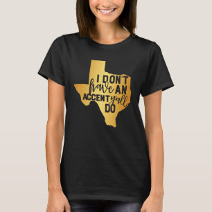 I Don't Have An Accent Y'all Do Texas Sayings Coun T-Shirt