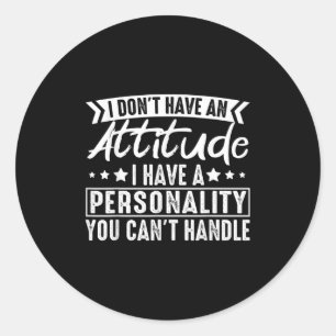I Don't Have An Attitude I Have A Ity You Can't Classic Round Sticker