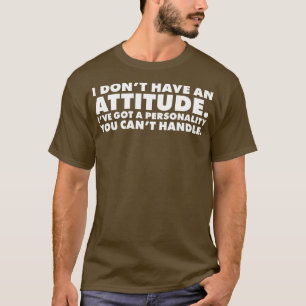 I dont have an attitude Ive got a personality you T-Shirt