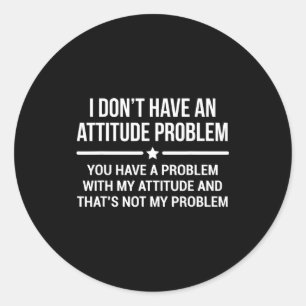 I Don't Have An Attitude Problem Funny Sarcasm Classic Round Sticker