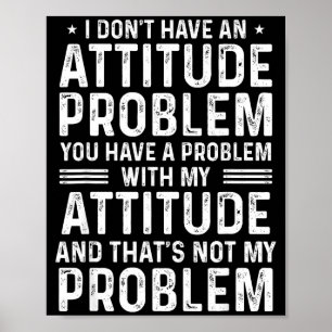 I Don't Have An Attitude Problem Funny Sarcasm Men Poster
