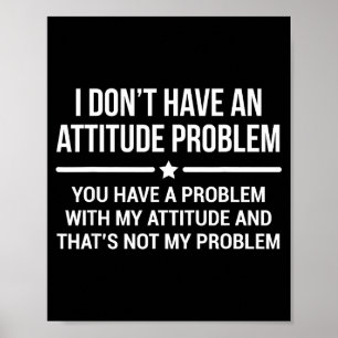 I Don't Have An Attitude Problem Funny Sarcasm  Poster