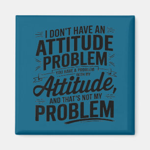 I don't have an attitude problem funny sarcastic magnet