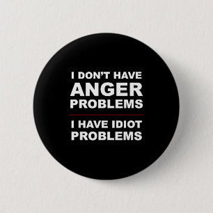 I Don't Have Anger Problems - I Have Idiot Problem 2 Inch Round Button
