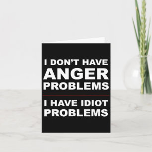 I Don't Have Anger Problems - I Have Idiot Problem Card
