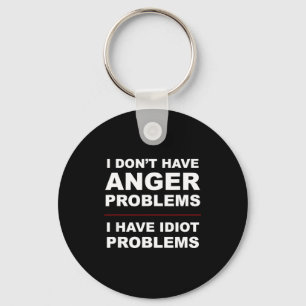 I Don't Have Anger Problems - I Have Idiot Problem Keychain