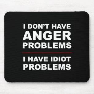 I Don't Have Anger Problems - I Have Idiot Problem Mouse Pad