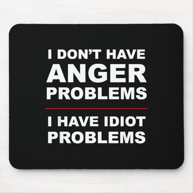 I Don't Have Anger Problems - I Have Idiot Problem Mouse Pad (Front)