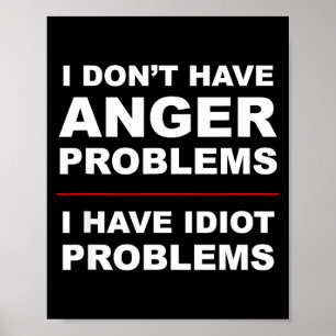 I Don't Have Anger Problems - I Have Idiot Problem Poster