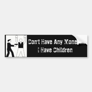 I Don't Have Any Money.... I Have Children Bumper Sticker