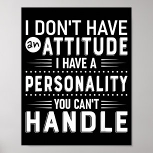 I Don't Have Attitude I've Got A Ity You Cant Hand Poster