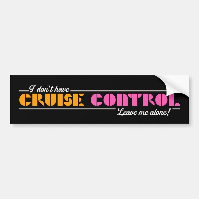 I Don't Have Cruise Control! Leave Me Alone!  Bumper Sticker (Front)