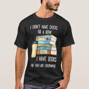 I Don't Have Ducks I Have Books & They Are Everywh T-Shirt