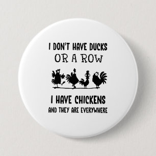 I dont have ducks or a row I have chickens a 3 Inch Round Button