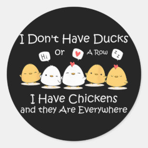 I Don't Have Ducks Or A Row I Have Chickens Are Ev Classic Round Sticker