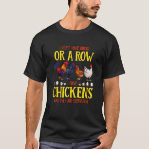 I Don't Have Ducks Or A Row I Have Chickens Are Ev T-Shirt