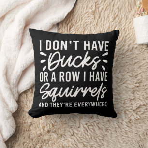 I Don't Have Ducks Or A Row I Have Squirrels Funny Throw Pillow