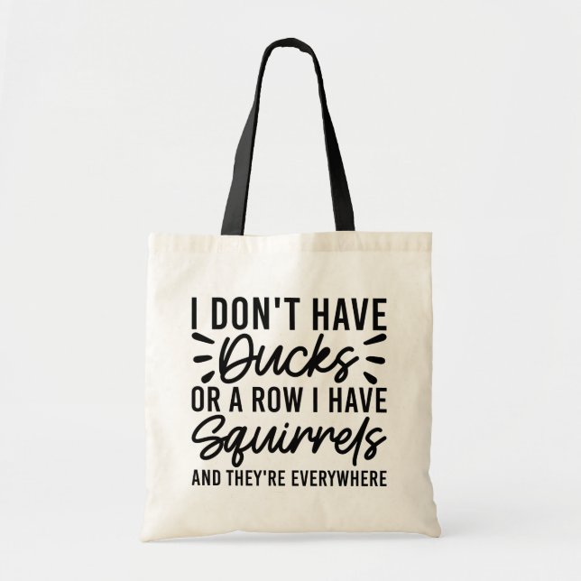 I Don't Have Ducks Or A Row I Have Squirrels Funny Tote Bag (Front)