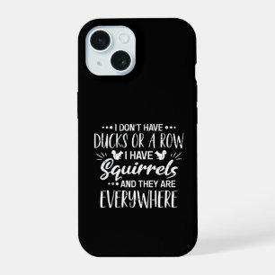 I Don't Have Ducks Or A Row I Have Squirrels iPhone 15 Case