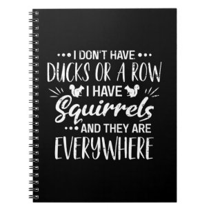 I Don't Have Ducks Or A Row I Have Squirrels Notebook