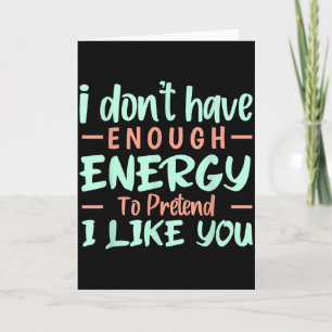 I Don't Have Enough Energy To Pretend I Like You F Card