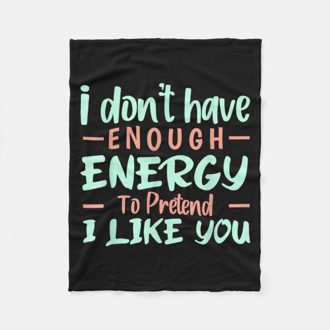 I Don't Have Enough Energy To Pretend I Like You F Fleece Blanket (Front)